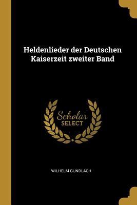 Heldenlieder Der Deutschen Kaiserzeit Zweiter Band