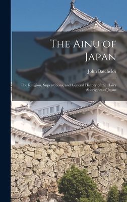 The Ainu of Japan: The Religion, Superstitions, and General Hi...