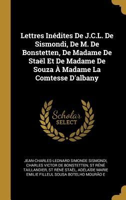 Lettres Inédites De J.C.L. De Sismondi, De M. De Bonstetten, ...