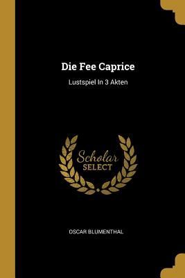 Die Fee Caprice: Lustspiel in 3 Akten
