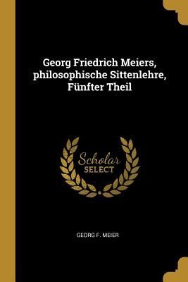 Georg Friedrich Meiers, Philosophische Sittenlehre, Fünfter T...