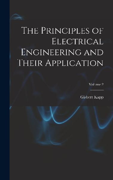 The Principles of Electrical Engineering and Their Application...