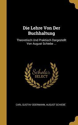 Die Lehre Von Der Buchhaltung: Theoretisch Und Praktisch Darge...