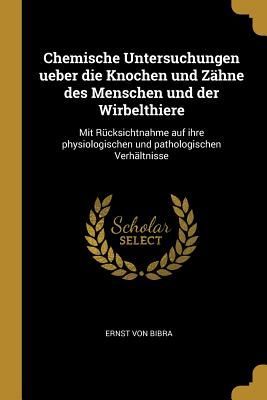 Chemische Untersuchungen ueber die Knochen und Zähne des Mens...