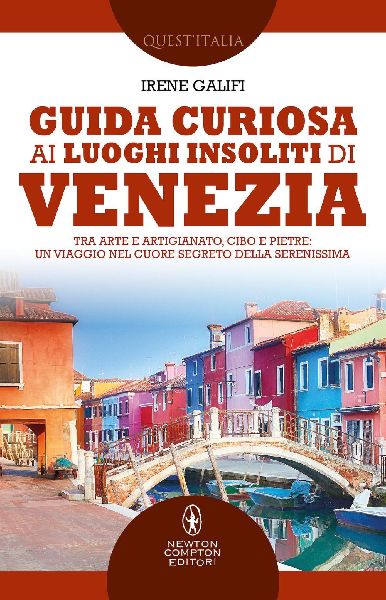 Guida curiosa ai luoghi insoliti di Venezia. Tra arte e artigi...