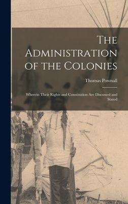 The Administration of the Colonies [microform]: Wherein Their ...