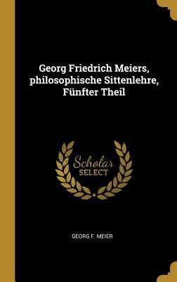 Georg Friedrich Meiers, Philosophische Sittenlehre, Fünfter T...