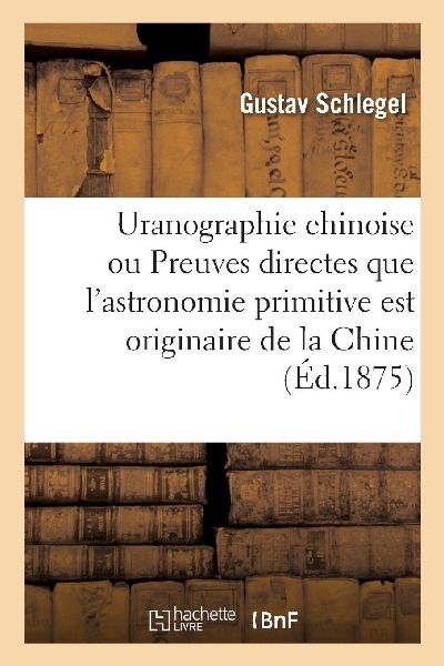 Uranographie chinoise ou Preuves directes que l'astronomi...