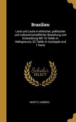 Brasilien: Land Und Leute in Ethischer, Politischer Und Volksw...