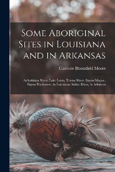 Some Aboriginal Sites in Louisiana and in Arkansas: Atchafalay...