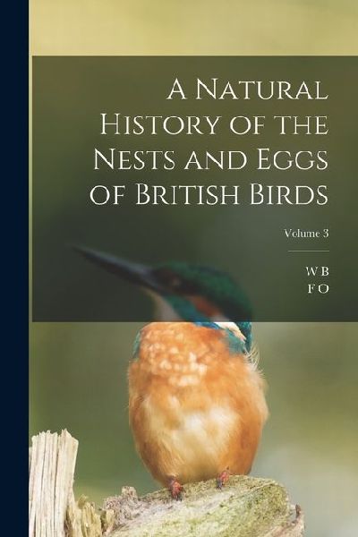 A Natural History of the Nests and Eggs of British Birds; Volu...