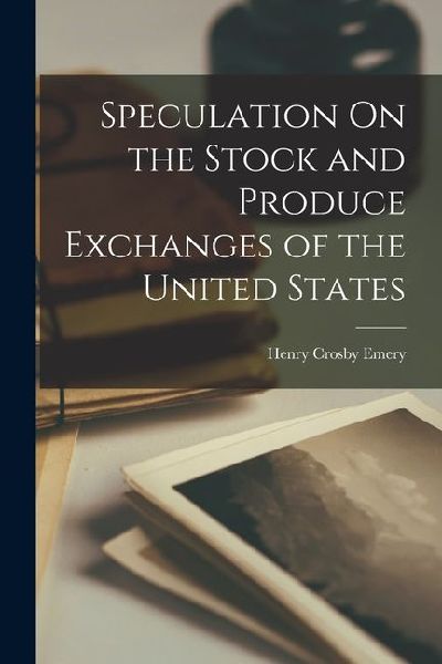 Speculation On the Stock and Produce Exchanges of the United S...