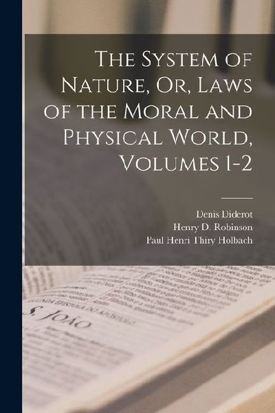 The System of Nature, Or, Laws of the Moral and Physical World...