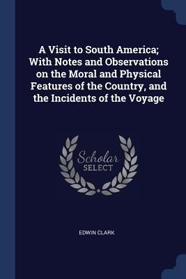 A Visit to South America; With Notes and Observations on the M...