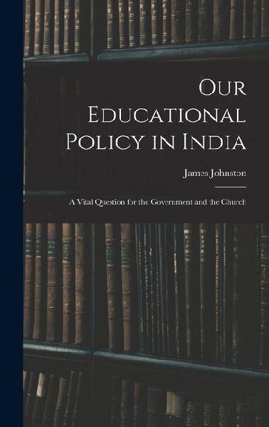 Our Educational Policy in India: A Vital Question for the Gove...