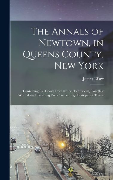 The Annals of Newtown, in Queens County, New York; Containing ...