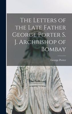 The Letters of the Late Father George Porter S. J. Archbishop ...