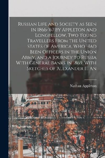 Russian Life and Society as Seen in 1866-'67 by Appleton ...