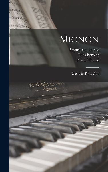 Mignon; Opera in Three Acts