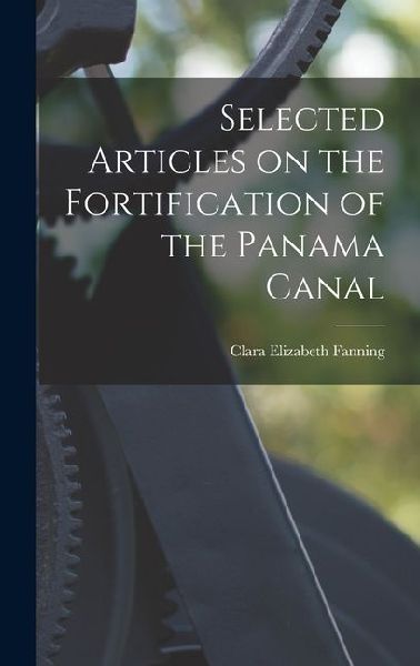 Selected Articles on the Fortification of the Panama Canal