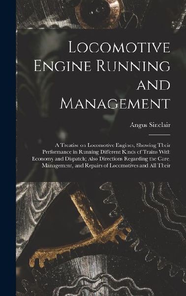 Locomotive Engine Running and Management: A Treatise on Locomo...