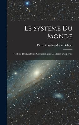 Le Système du Monde; Histoire des Doctrines Cosmologiques de ...