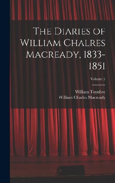 The Diaries of William Chalres Macready, 1833-1851; Volume 2