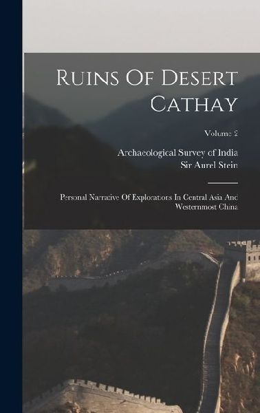 Ruins Of Desert Cathay: Personal Narrative Of Explorations In ...