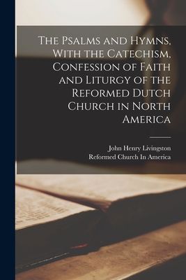 The Psalms and Hymns, With the Catechism, Confession of Faith ...