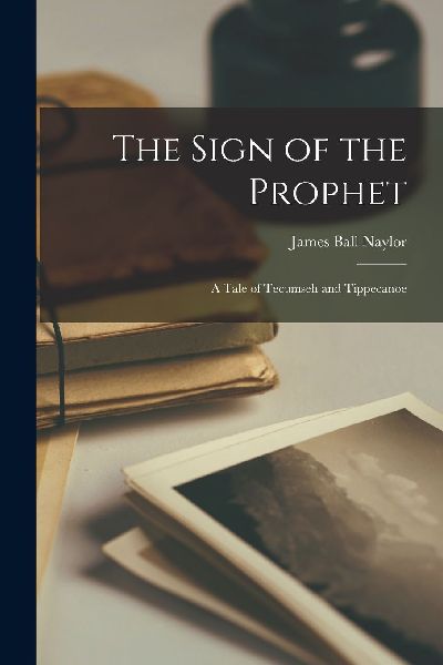 The Sign of the Prophet; a Tale of Tecumseh and Tippecanoe