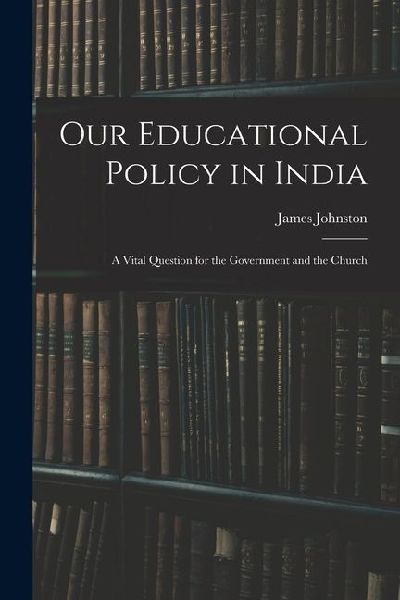 Our Educational Policy in India: A Vital Question for the Gove...