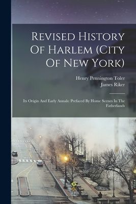 Revised History Of Harlem (city Of New York): Its Origin And E...