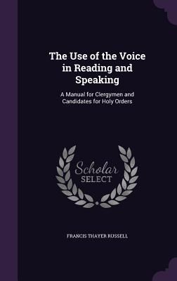 The Use of the Voice in Reading and Speaking: A Manual for Cle...