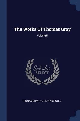 The Works Of Thomas Gray; Volume 5