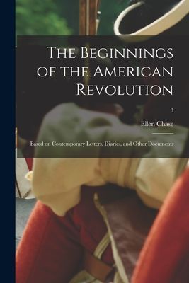 The Beginnings of the American Revolution: Based on Contempora...
