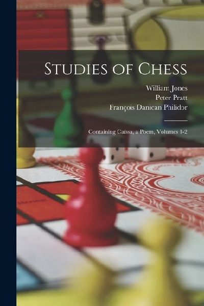 Studies of Chess: Containing Caïssa, a Poem, Volumes 1-2