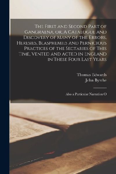 The First and Second Part of Gangraena, or, A Catalogue and Di...
