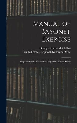 Manual of Bayonet Exercise: Prepared for the Use of the Army o...