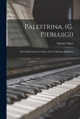 Palestrina, (G. Pierluigi): Étude Historique Et Critique Sur ...