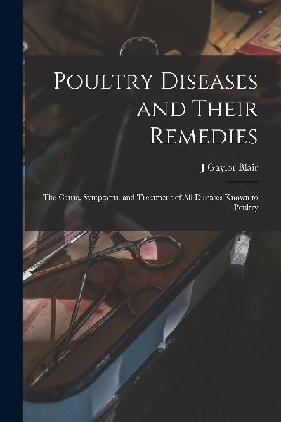 Poultry Diseases and Their Remedies; the Cause, Symptoms, and ...
