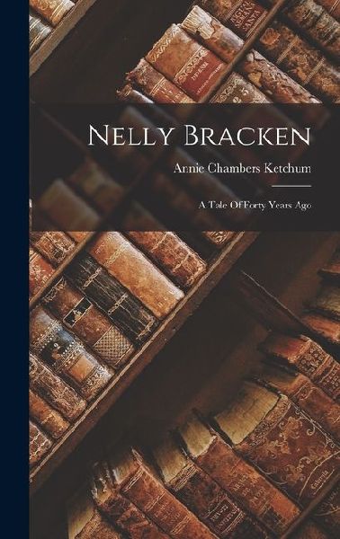 Nelly Bracken: A Tale Of Forty Years Ago