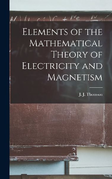 Elements of the Mathematical Theory of Electricity and Magnetism