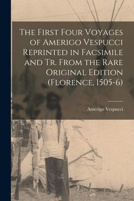 The First Four Voyages of Amerigo Vespucci Reprinted in Facsim...