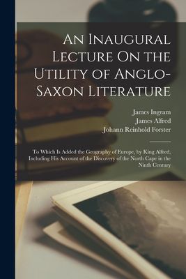 An Inaugural Lecture On the Utility of Anglo-Saxon Literature:...