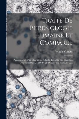 Traité De Phrénologie Humaine Et Comparée: Accompagné D ...