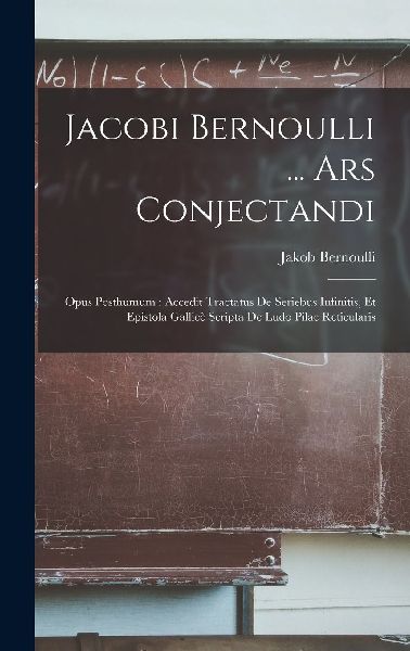 Jacobi Bernoulli ... Ars Conjectandi: Opus Posthumum: Accedit ...