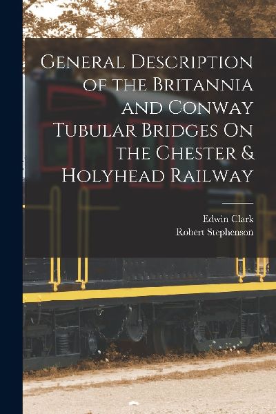General Description of the Britannia and Conway Tubular Bridge...
