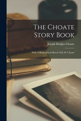 The Choate Story Book: With A Biographical Sketch Of J. H. Choate