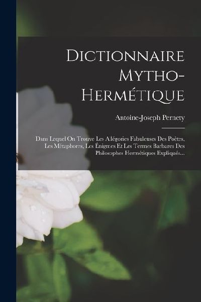 Dictionnaire Mytho-hermétique: Dans Lequel On Trouve Les All�...