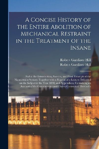 A Concise History of the Entire Abolition of Mechanical Restra...